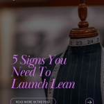 5 Signs You Need to Launch Lean (And How It Can Save Your Brand)